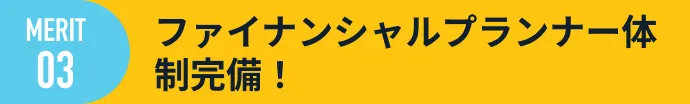 ファイナンシャルプランナー体制完備！